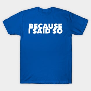 Because I Said So T-Shirt